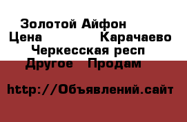 Золотой Айфон 5s.  › Цена ­ 16 000 - Карачаево-Черкесская респ. Другое » Продам   